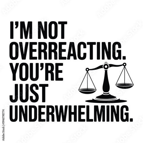 Im Not Overreacting You Are Just Underwhelming Sarcastic T Shirt Design