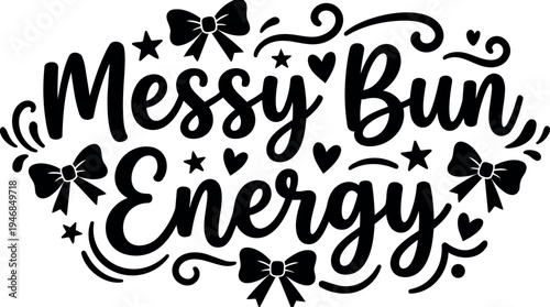 Black hand lettering messy bun energy phrase with decorative stars hearts bows and swirls vector art design