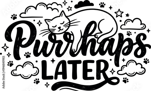 Black and white hand lettering with sleeping cat and clouds design purrhaps later quote playful typography cute pet theme