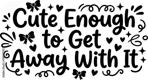 Hand lettering cute enough to get away with it phrase with decorative bows hearts and sparkles vector art black and white design