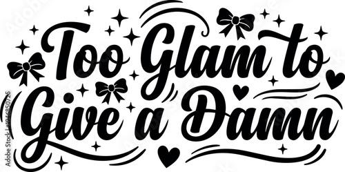 Elegant scripted lettering too glam to give a damn with decorative bows hearts and sparkles in stylish black and white design