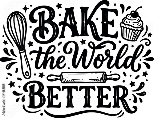 Hand drawn baking themed lettering quote bake the world better with whisk rolling pin cupcake decorative elements