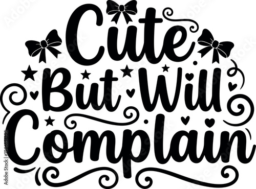 Hand lettering cute but will complain phrase with decorative bows hearts stars and swirls elegant typography style design