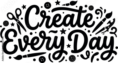 Black hand lettering create every day with artistic paintbrushes scissors and buttons decorative elements vector art design