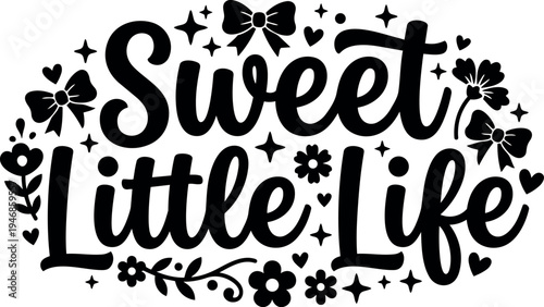 Black and white vector art sweet little life typography surrounded by flowers stars hearts and bows decorative greeting design
