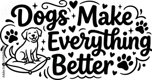 Hand lettering quote dogs make everything better with sitting happy dog and paw prints simple monochrome vector art design