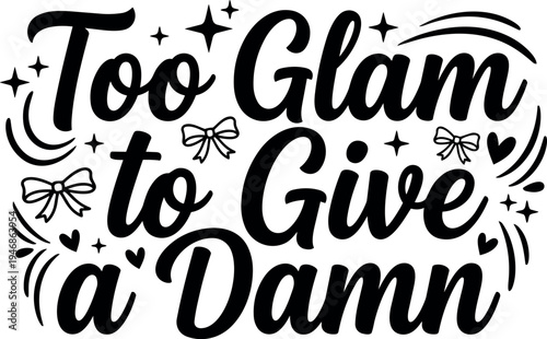 Bold handwritten lettering saying too glam to give a damn with decorative bows hearts and shining stars vector art design