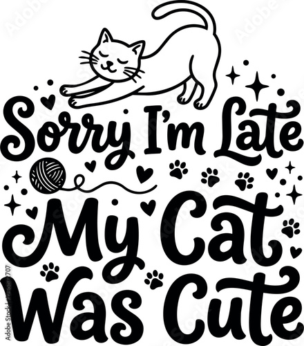 Playful black and white cat with yarn ball illustration and handwritten lettering saying sorry i am late my cat was cute design