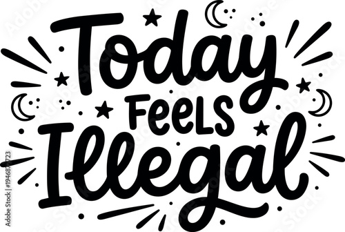 Hand lettering saying today feels illegal with decorative stars moons and bursts in black and white vector art