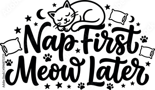 Cute sleeping cat above handwritten text nap first meow later surrounded by pillows stars and paw prints black and white vector design