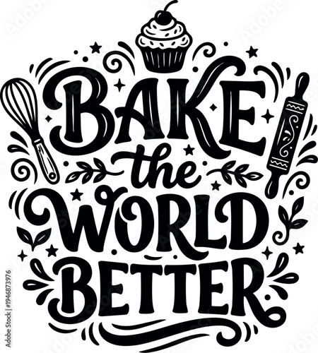 Hand lettering bake the world better phrase with cupcake whisk and rolling pin decorative elements black and white vector design