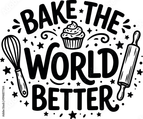 Hand drawn black and white typography bake the world better with whisk cupcake rolling pin and stars vector art