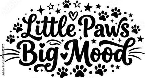 Decorative typography saying little paws big mood with paw prints hearts stars and whisker accents in black vector art
