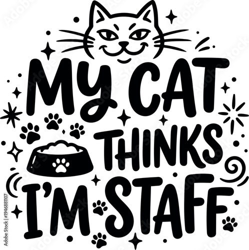 Black and white vector design with smiling cat face and text my cat thinks im staff surrounded by paw prints and decorative stars