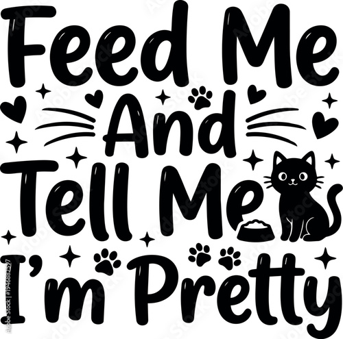 Black cat with food bowl and handwritten style quote feed me and tell me im pretty decorative lettering design
