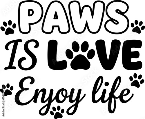 Paws is Love Enjoy Life text with paw prints silhouette