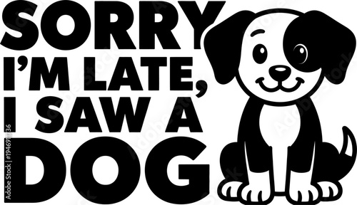 Cartoon dog Sorry I am Late I Saw a Dog text line art