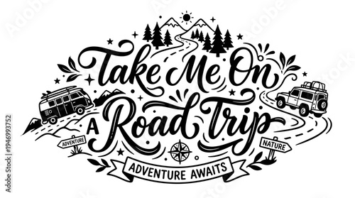 A 'Take Me On A Road Trip' slogan rendered in elegant calligraphic script, embellished with a car motif, featuring inspirational lettering set against a white background, presented as a monochrome