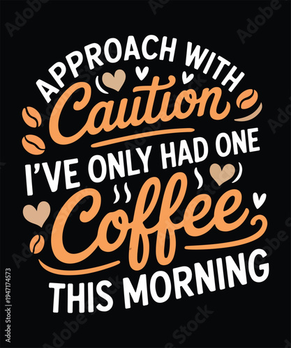 Approach With Caution Ive Only Had One Coffee This Morning Funny Coffee Lover T Shirt Design Printable Graphic