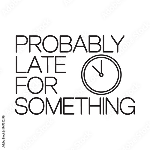 Probably late for something a minimalist graphic with text and clock