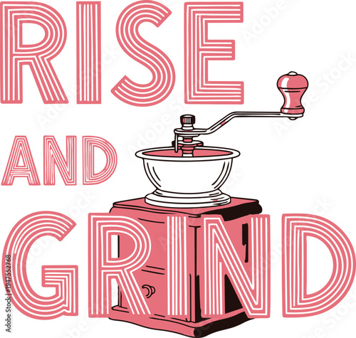 Rise and grind coffee grinder illustration with motivational phrase
