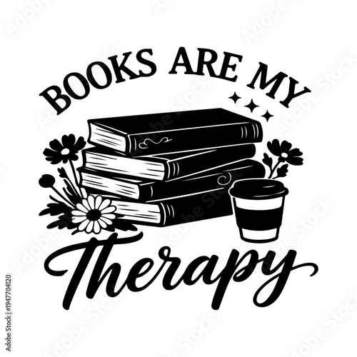 Books Are My Therapy Typography T Shirt Design with Stacked Books, Flowers and Coffee Cup Black and White Graphic Illustration