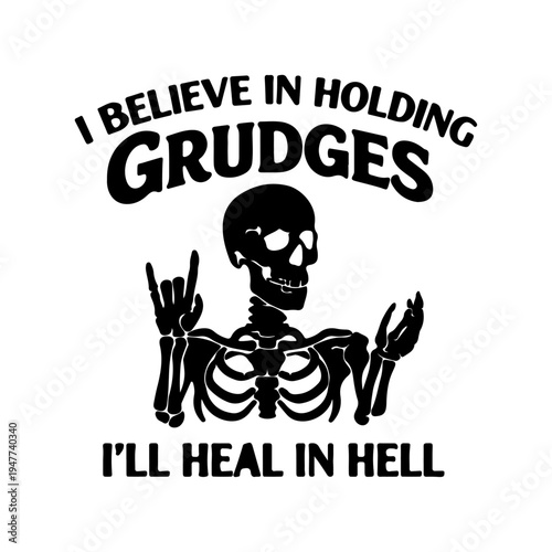 I Believe in Holding Grudges I'll Heal in Hell Funny Skeleton Dark Humor Gothic Black and White Vector Illustration