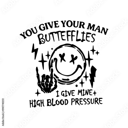 You Give Your Man Butterflies I Give Mine High Blood Pressure Funny Smiley Skeleton Hand Dark Humor Black and White Vector Illustration