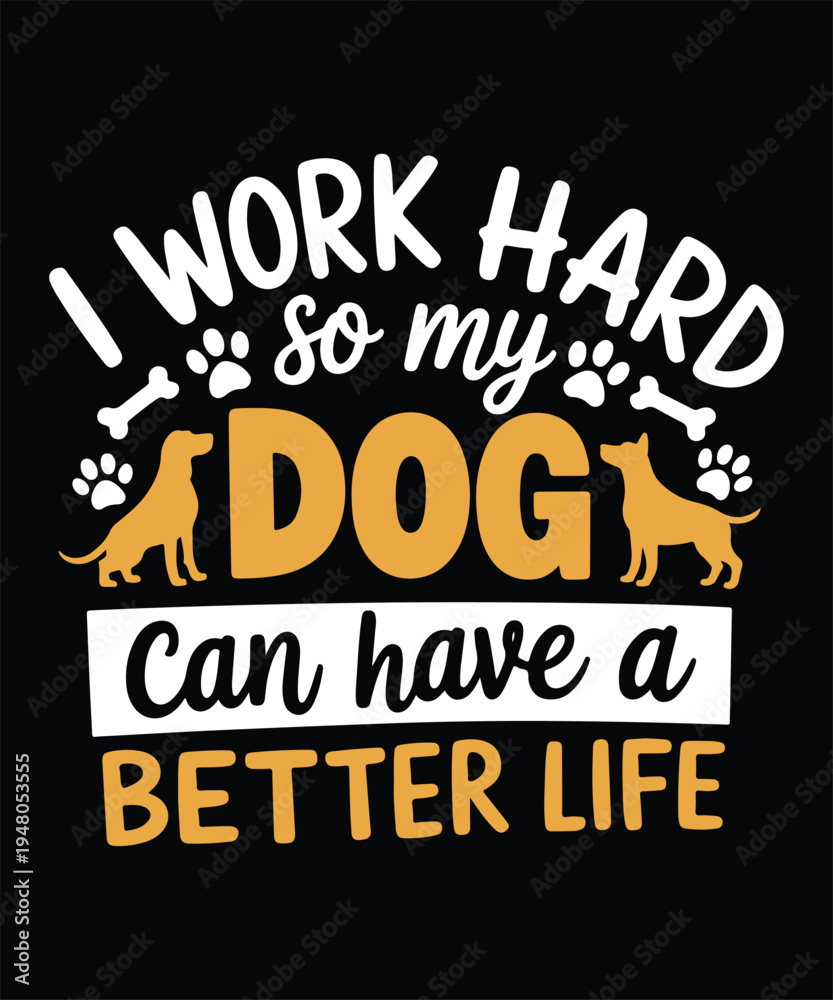 Obraz premium I Work Hard So My Dog Can Have A Better Life Funny Dog Lover T Shirt Design Printable Graphic