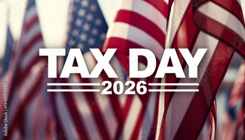 Multiple American flags stand proudly in bright sunlight while bold text declares the important national date of Tax Day 2026 for all citizens.