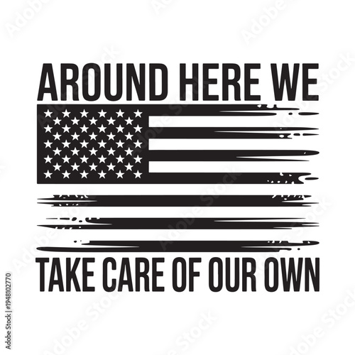 Distressed american flag graphic with patriotic text around here we take care