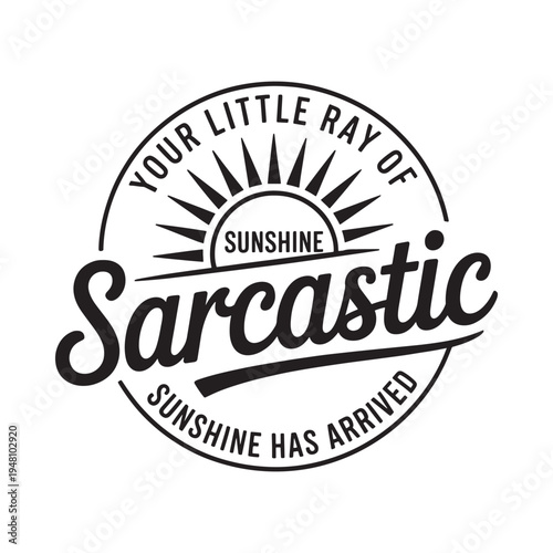 Black and white graphic with text your little ray of sarcastic sunshine