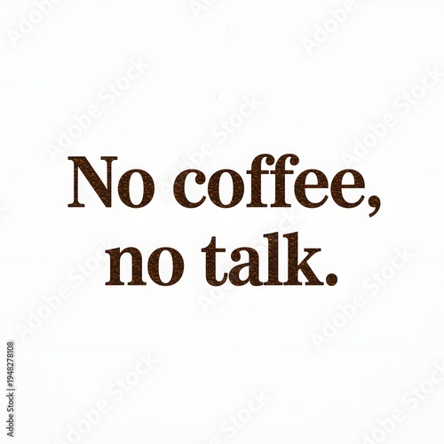 A humorous sign that reads No coffee, no talk on a white background