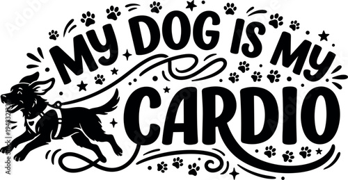 Black silhouette running dog with leash and paws around my dog is my cardio lettering motivational fitness quote design