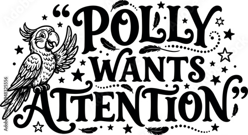 Black and white vintage style lettering vector art with happy parrot and decorative stars and feathers saying polly wants attention phrase