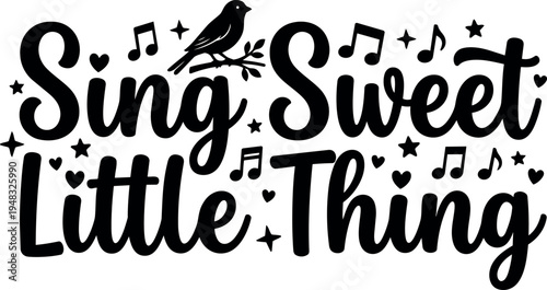 Hand lettering phrase sing sweet little thing with bird music notes and decorative hearts and stars design