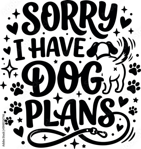 Playful black and white vector art with dog and paw prints saying sorry i have dog plans with hearts and stars