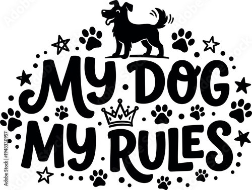 Playful black silhouette of happy dog standing with paw prints stars and crown around phrase my dog my rules simple vector art design