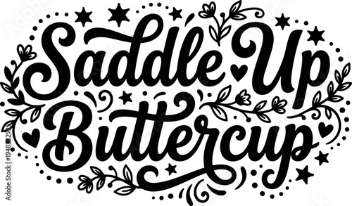 Hand lettering phrase saddle up buttercup with floral stars hearts decorative swirls black and white vector art design