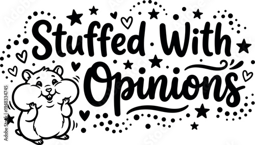 Cute cartoon hamster with cheek stuffed smiling happy playful standing next to hand drawn lettering stuffed with opinions stars hearts doodles