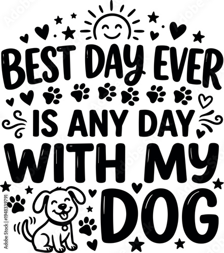 Black and white vector art happy smiling sun best day ever is any day with my dog lettering with playful dog paw prints and hearts