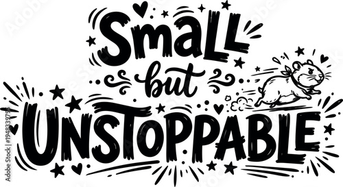 Hand lettering motivational quote small but unstoppable with running hamster and decorative stars and hearts