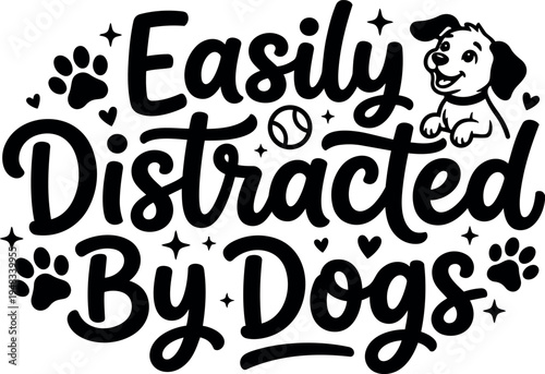 Hand lettering easily distracted by dogs with playful puppy paw prints and cute ball illustration simple black vector art