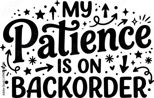 Hand lettering typography my patience is on backorder with arrows stars dots decorative design black and white vector art