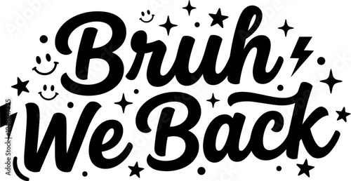 Bold black brush script lettering bruh we back with stars smiley faces and lightning bolts decorative design