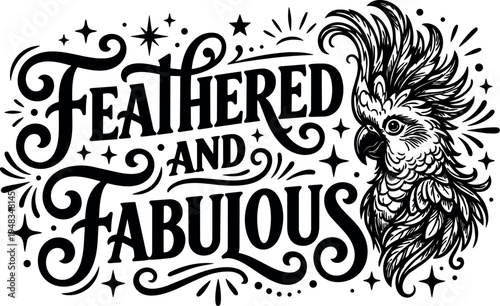 Black and white hand drawn cockatoo bird with feathered and fabulous lettering vintage style decorative typography and detailed ornate design