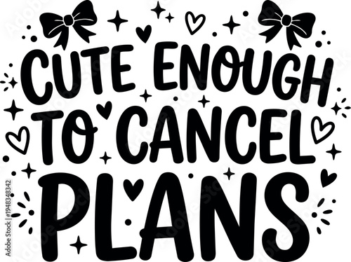 Black hand lettering cute enough to cancel plans decorative bows hearts and stars vector art design