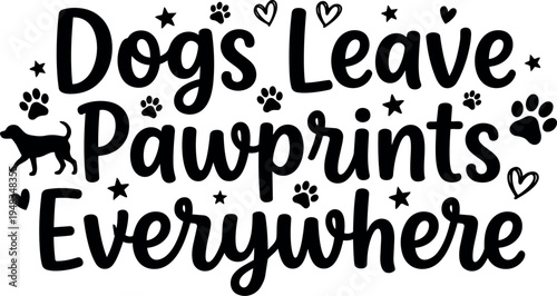 Black and white hand lettering with dog silhouette and paw prints saying dogs leave pawprints everywhere cute graphic design vector art illustration