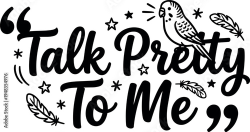Black and white flat design lettering talk pretty to me with cartoon bird and feathers decorative elements