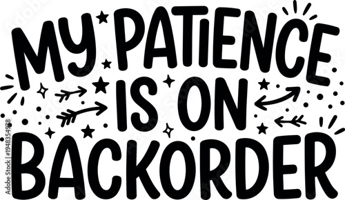 Hand drawn black lettering phrase my patience is on backorder with decorative stars and arrows simple vector design